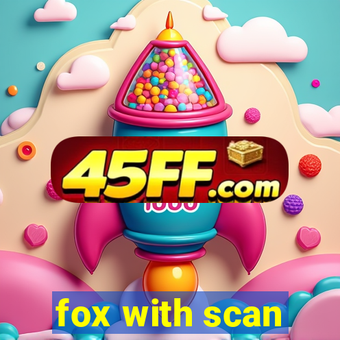 fox with scan